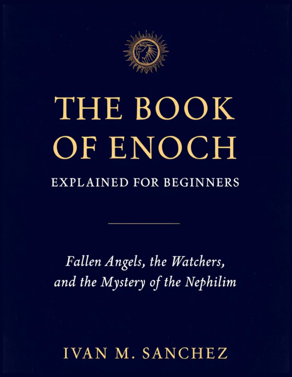 THE BOOK OF ENOCH EXPLAINED FOR BEGINNERS: Fallen Angels, the Watchers, and the Mystery of the Nephilim (Lost Books of the Bible Explained)