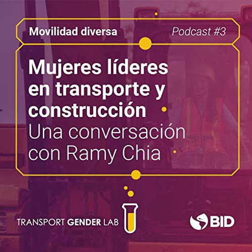 Movilidad Diversa #3. Mujeres l&iacute;deres en transporte y construcci&oacute;n: una conversaci&oacute;n con Ramy Chia.