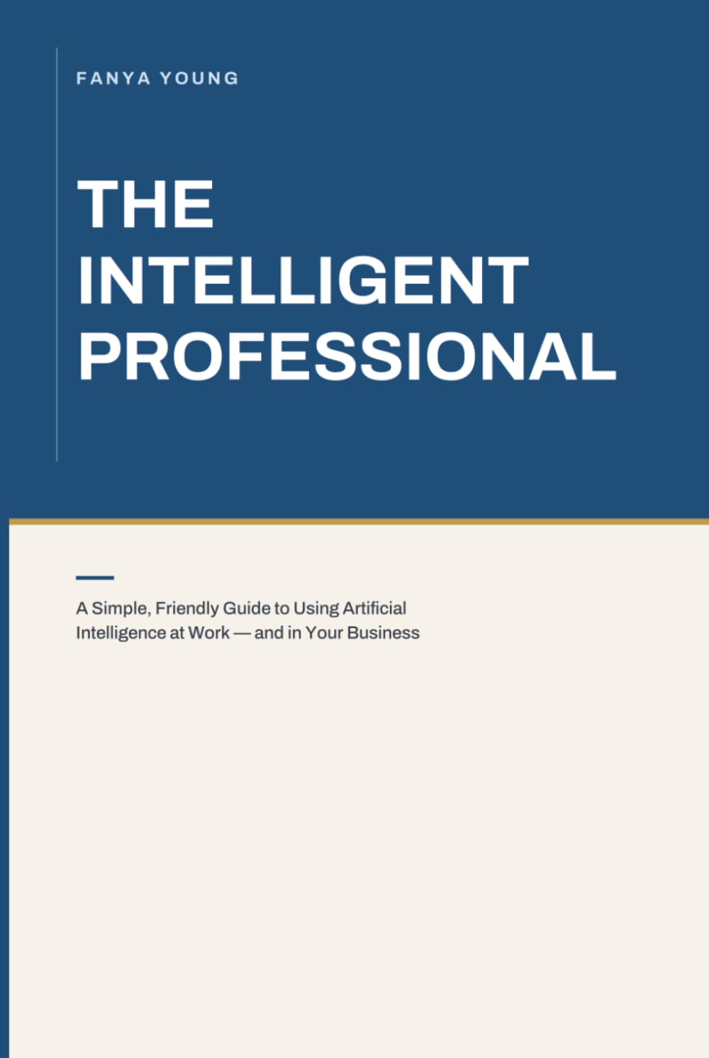 THE INTELLIGENT PROFESSIONAL: ARTIFICIAL INTELLIGENCE: ARTIFICIAL INTELLIGENCE & USER EXPERIENCE RESEARCH (ARTIFICIAL INTELLIGENCE: GUIDE BOOKS & MOIRE)