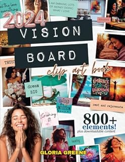2024 Vision Board Clip Art Book: Huge Collection of 800+ Powerful And Motivational Images, Words And Other Vision Board Supplies To Make It Your Best Year Yet