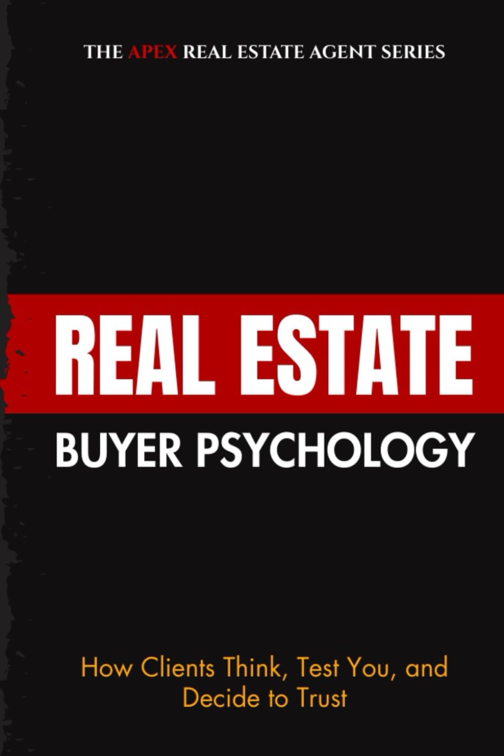 Buyer Psychology in Real Estate How Clients Think, Test You, and Decide to Trust
