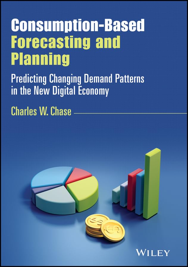 Consumption-Based Forecasting and Planning: Predicting Changing Demand Patterns in the New Digital Economy (Wiley and SAS Business Series)