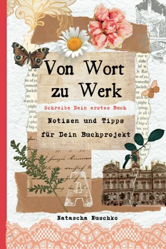 Von Wort zu Werk - Schreibe Dein erstes Buch: Notizen und Tipps für Dein Buchprojekt