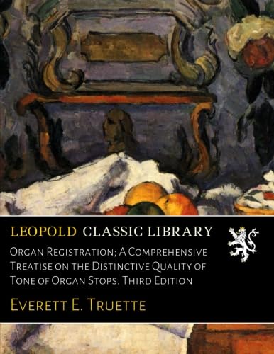 Organ Registration; A Comprehensive Treatise on the Distinctive Quality of Tone of Organ Stops. Third Edition