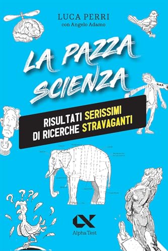 La pazza scienza. Risultati serissimi di ricerche stravaganti. Nuova ediz.
