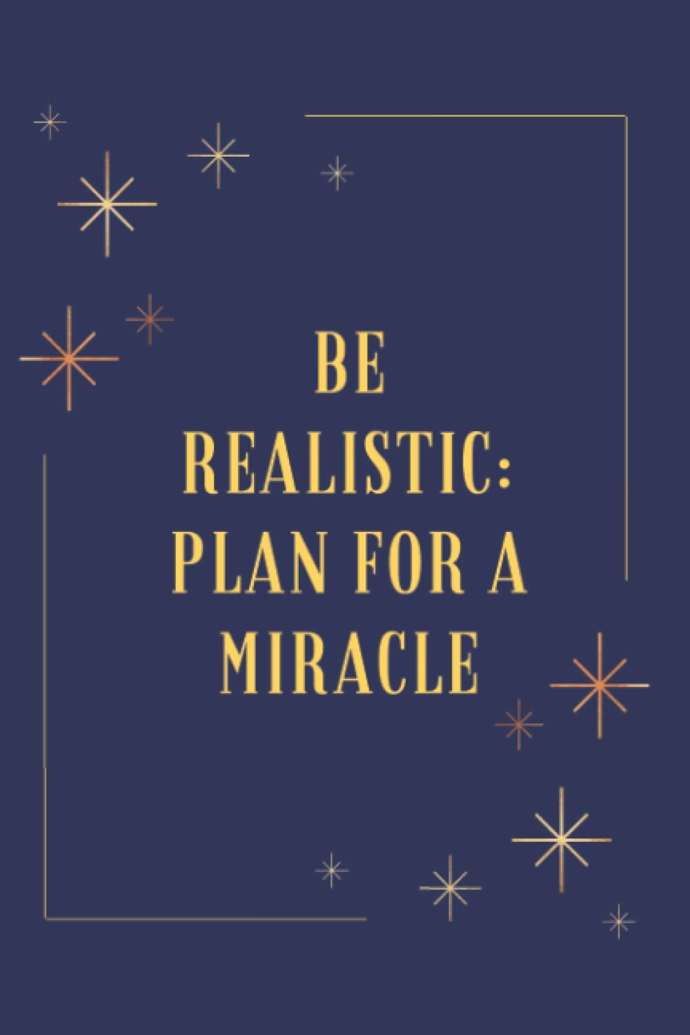 BE REALISTIC: PLAN FOR A MIRACLE: lined notebook