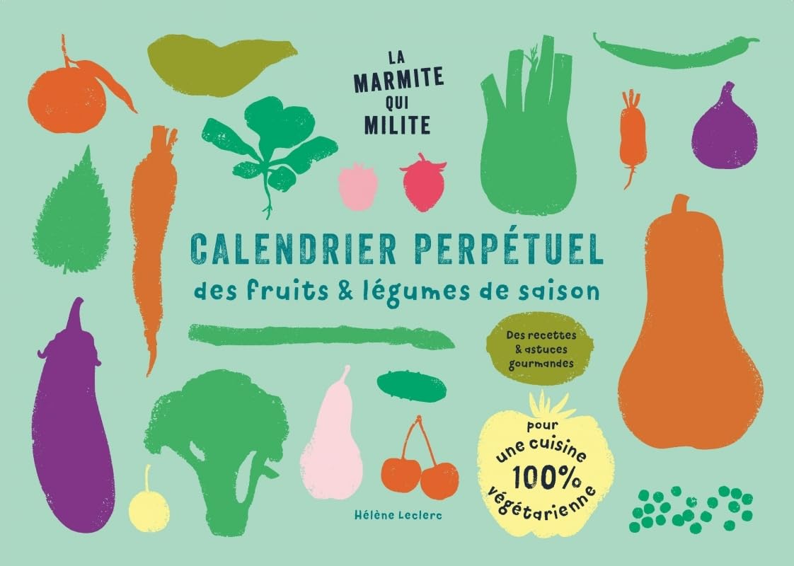 Calendrier perpétuel des fruits & légumes de saison: Des recettes & astuces gourmandes pour une cuisine 100% végétarienne