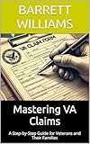 Mastering VA Claims: A Step-by-Step Guide for Veterans and Their Families (Navigating VA Benefits: A Guide for Veterans and Their Families Book 7)