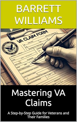 Mastering VA Claims: A Step-by-Step Guide for Veterans and Their Families (Navigating VA Benefits: A Guide for Veterans and Their Families Book 7)