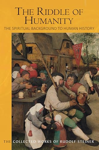 The Riddle of Humanity: The Spiritual Background to Human History (The Collected Works of Rudolf Steiner Book 170)