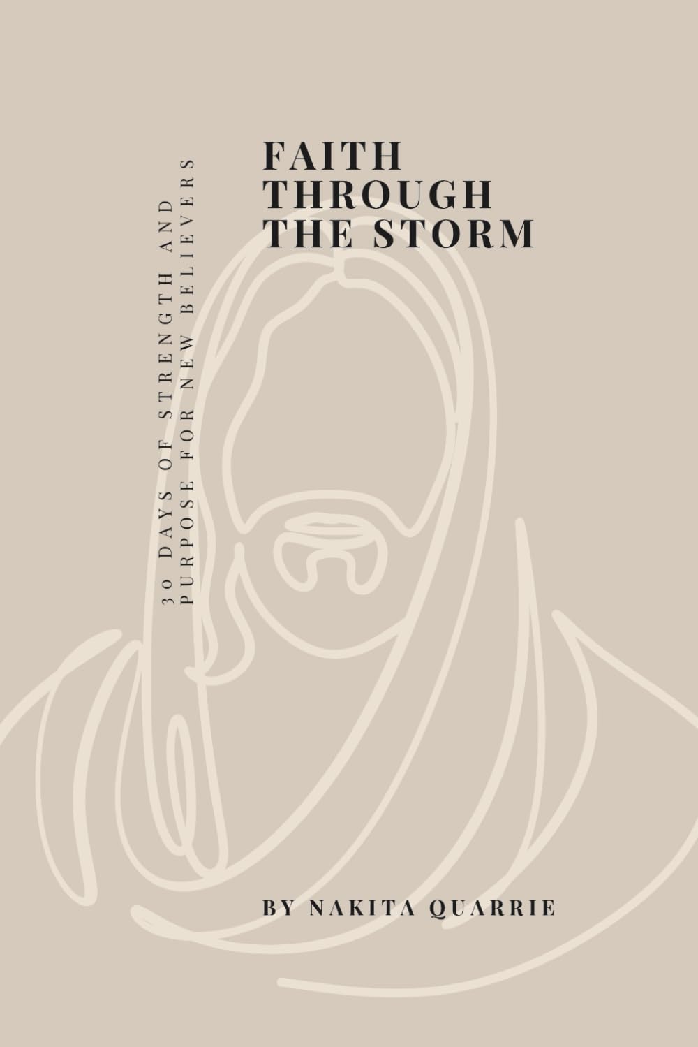 Faith Through the Storm: 30 DAYS OF STRENGTH AND PURPOSE FOR NEW BELIEVERS