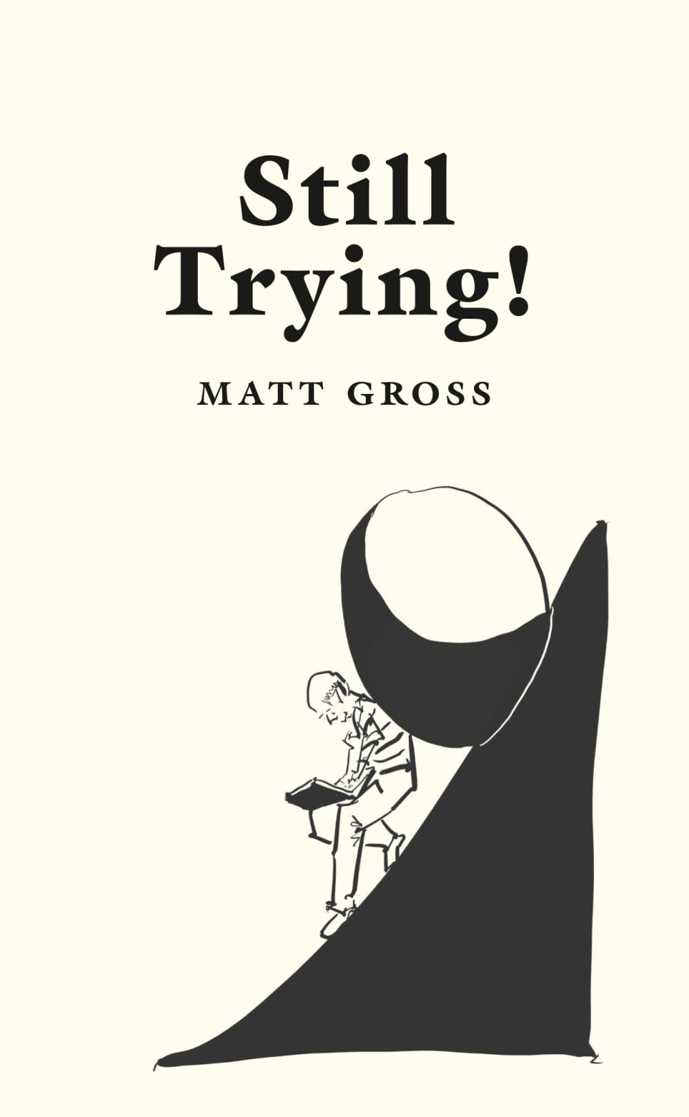 Still Trying!: Further Attempts to Understand and Survive the Absurdity of Our World