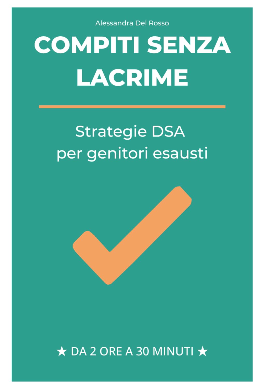 Compiti Senza Lacrime: Strategie DSA per Mamme Esauste: Come trasformare i pomeriggi di studio da battaglia quotidiana a momento sereno senza sensi di colpa (Supporto per bambini con DSA)