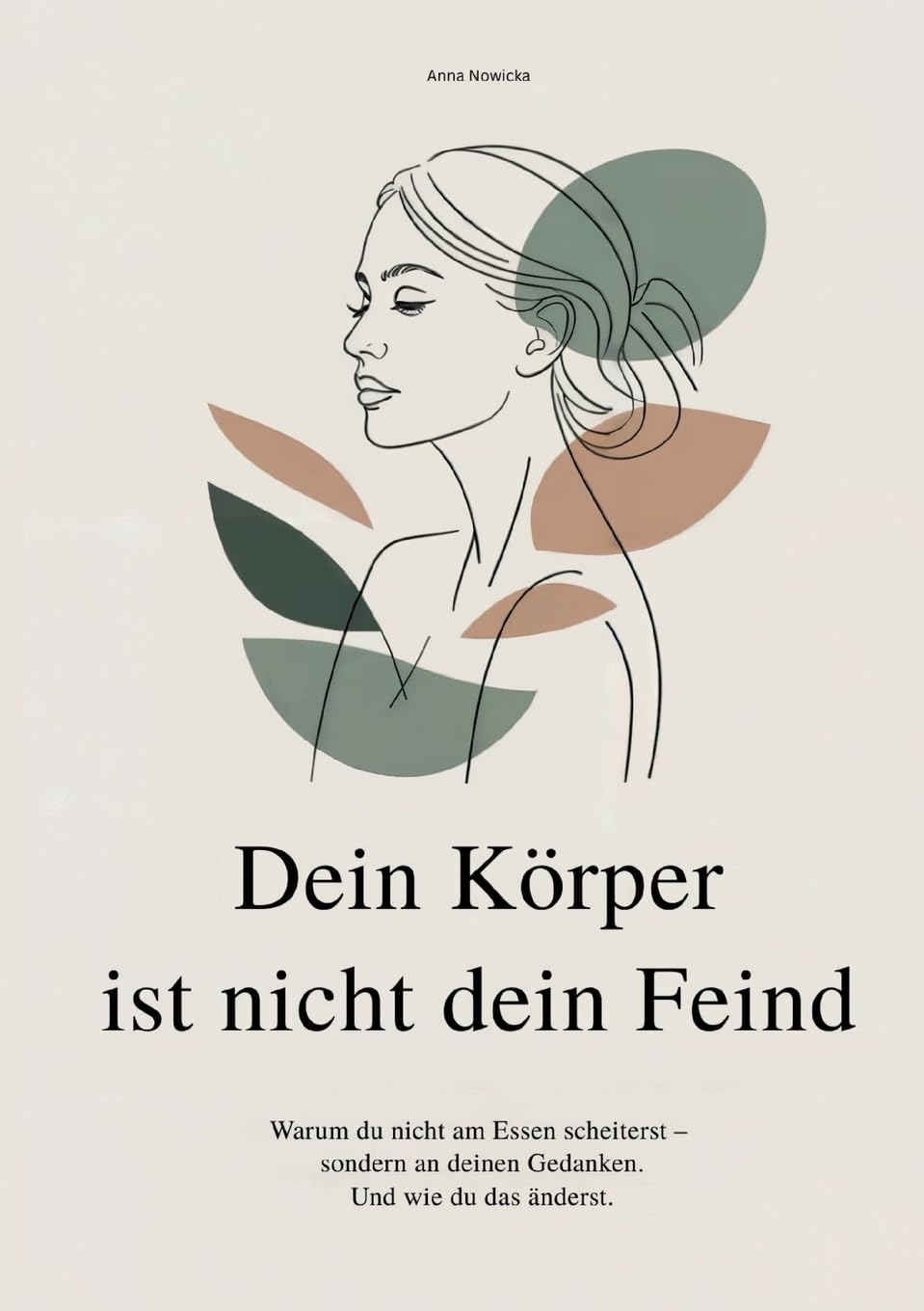 Dein Körper ist nicht dein Feind: Warum du nicht am Essen scheiterst sondern an deinen Gedanken. Und wie du das änderst.