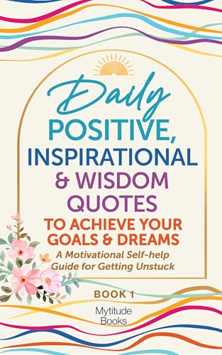 Daily Positive, Inspirational & Wisdom Quotes to Achieve Your Goals and Dreams: A Motivational...