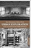  Urban Explorer. Lost Places in Sachsen-Anhalt: Bildband