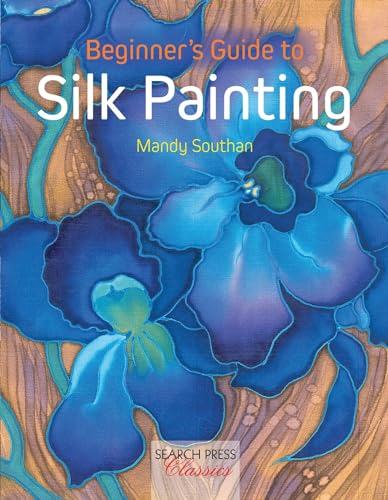 Beginner's Guide to Silk Painting (Search Press Classics)