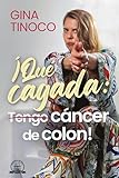 ¡Qué cagada: tengo cáncer de colon! (Spanish Edition)