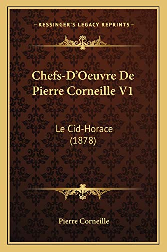 Chefs-D'Oeuvre De Pierre Corneille V1: Le Cid-Horace (1878) (French Edition)