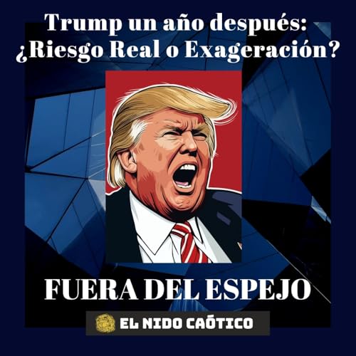 Trump un a&ntilde;o despu&eacute;s: &iquest;Riesgo Real o Exageraci&oacute;n?
