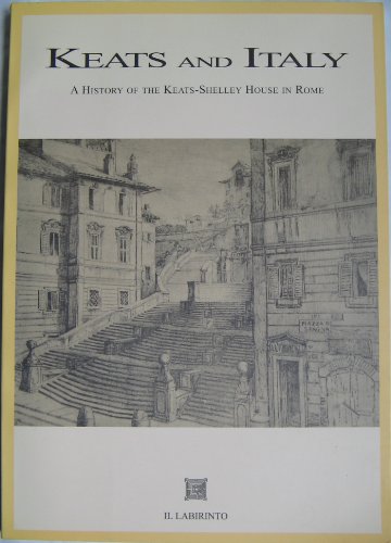 Keats and Italy: A History of the Keats-Shelley House in Rome