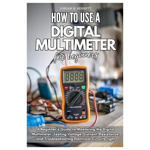 HOW TO USE A DIGITAL MULTIMETER FOR BEGINNERS: A Beginner's Guide to Mastering the Digital Multimeter, Testing Voltage, Current, Resistance, and Troubleshooting Electrical Circuits right