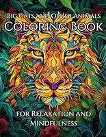 Big Cats and other Animals Coloring Book For Relaxation and Mindfulness: Relax and center yourself while creating something beautiful B0F6D6HDDC Book Cover