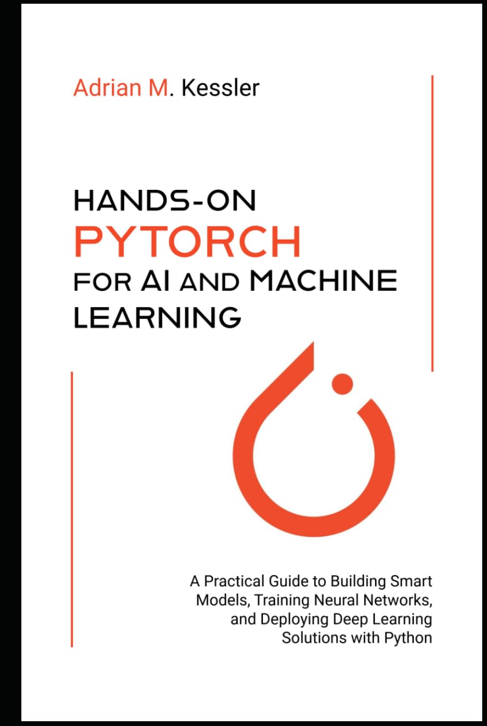 Hands-On PyTorch for AI and Machine Learning 2026: A Practical Guide to Building Smart Models, Training Neural Networks, and Deploying Deep Learning Solutions with Python