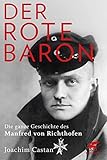 Der Rote Baron: Die ganze Geschichte des Manfred von Richthofen