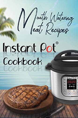 Mouth-Watering Meat Recipes: Instant Pot Cookbook: (Instant Pot Meat Recipes Book 3)