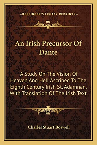 An Irish Precursor Of Dante: A Study On The Vision Of Heaven And Hell Ascribed To The Eighth Century Irish St. Adamnan, With Translation Of The Irish Text