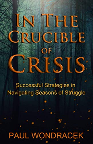 In The Crucible of Crisis: Successful Strategies in Navigating Seasons of Struggle