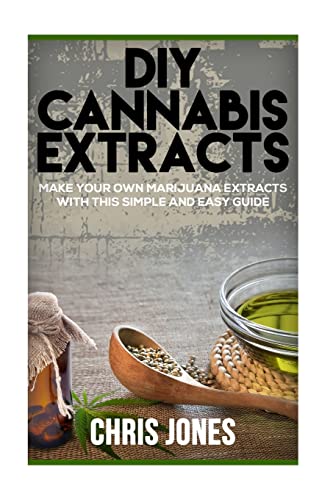 DIY Cannabis Extracts: Make Your Own Marijuana Extracts With This Simple and Easy Guide DIY Cannabis Extracts: Make Your Own Marijuana Extracts With This Simple and Easy Guide