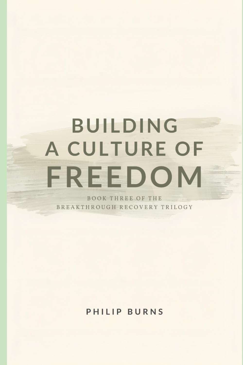 BUILDING A CULTURE OF FREEDOM: Book Three of the Breakthrough Recovery Trilogy