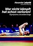 leipold bollerwagen  Wer nicht kämpft, hat schon verloren!: Olympische und andere Siege