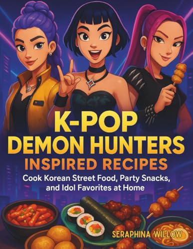 K-Pop Demon Hunters Inspired Recipes: Cook Korean Street Food, Party Snacks, and Idol Favorites at Home