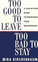Too Good To Leave Too Bad To Stay A Step By Step Guide To Help You Decide Whether To Stay In Or Get Out Of Your Relationship Kirshenbaum Mira Amazon Com Books
