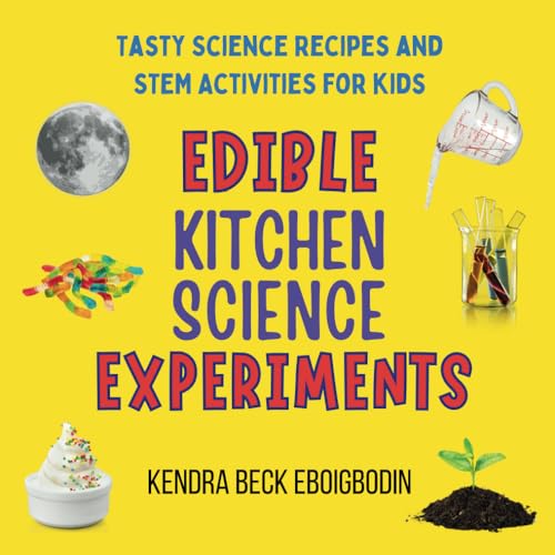 Edible Kitchen Science Experiments: Tasty Science Recipes And Stem Activities For Kids