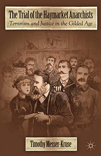 The Trial of the Haymarket Anarchists: Terrorism and Justice in the Gilded Age The Trial of the Haymarket Anarchists: Terrorism and Justice in the Gilded Age