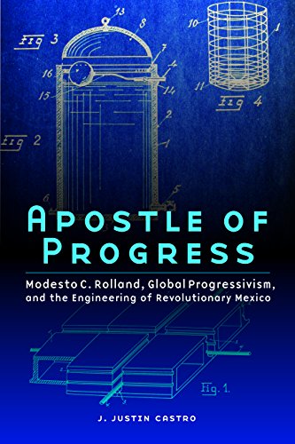 Apostle of Progress: Modesto C. Rolland, Global Progressivism, and the Engineering of Revolutionary Mexico (The Mexican Experience) (English Edition)