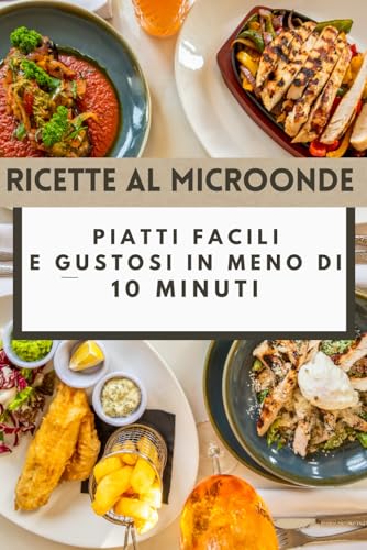Ricette al Microonde: Piatti Facili e Gustosi in meno di 10 minuti