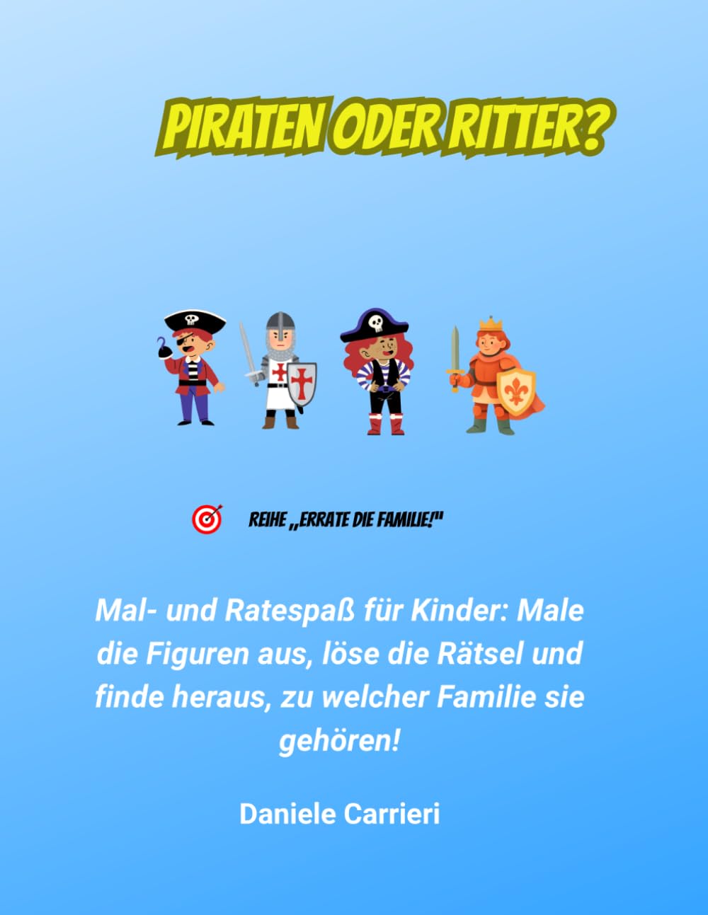 PIRATEN ODER RITTER?: Mal- und Ratespaß für Kinder: Male die Figuren aus, löse die Rätsel und finde heraus, zu welcher Familie sie gehören! (Errate die Familie !)