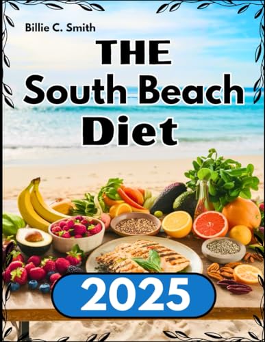 The South Beach Diet 2025: Achieve Lasting Weight Loss with Easy, Heart-Healthy Recipes for the Modern Lifestyle