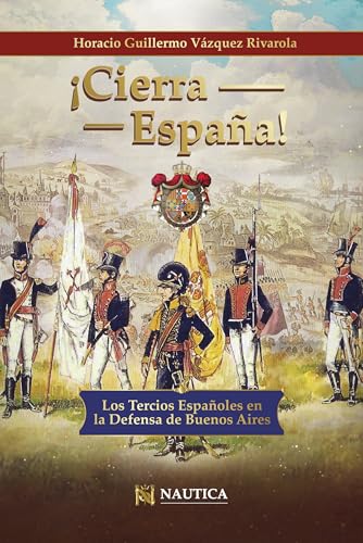¡Cierra España!: Los Tercios Españoles en la Defensa de Buenos Aires (Spanish Edition)