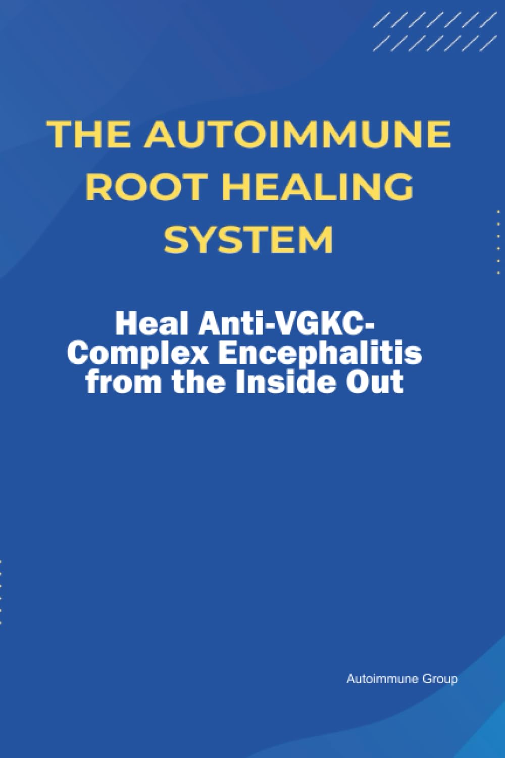 The Autoimmune Root Healing System Heal Anti-VGKC-Complex Encephalitis from the Inside Out