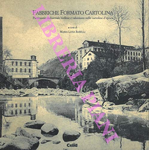Fabbriche formato cartolina. Patrimonio industriale biellese e valsesiano nelle cartoline d'epoca. Catalogo della mostra (Biella, giugno-ottobre 1995)