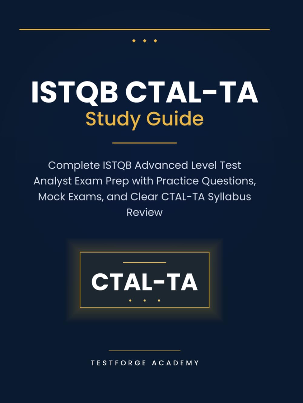 ISTQB CTAL-TA Study Guide: Complete ISTQB Advanced Level Test Analyst Exam Prep with Practice Questions, Mock Exams, and Clear CTAL-TA Syllabus Review (ISTQB Certification Exam Prep)