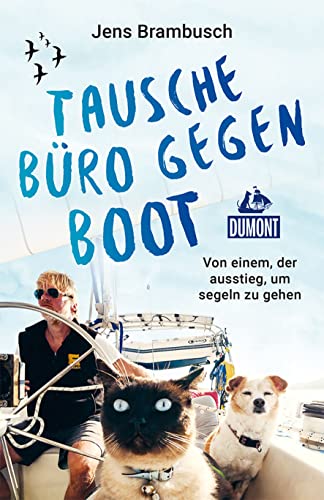 Tausche Büro gegen Boot: Von einem, der ausstieg, um segeln zu gehen (DUMONT Welt - Menschen - Reisen)