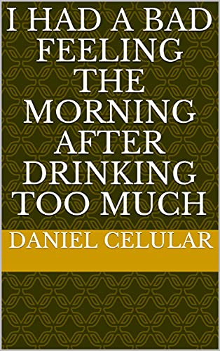 I had a bad feeling the morning after drinking too much (French Edition)