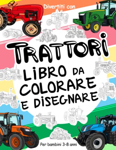 TRATTORI Libro da Colorare e Disegnare per Bambini da 3 a 8 Anni: Divertiti a colorare i TRATTORI ed a disegnare le ruote dei trattori con questo ... da colorare per bambini fino agli 8 anni